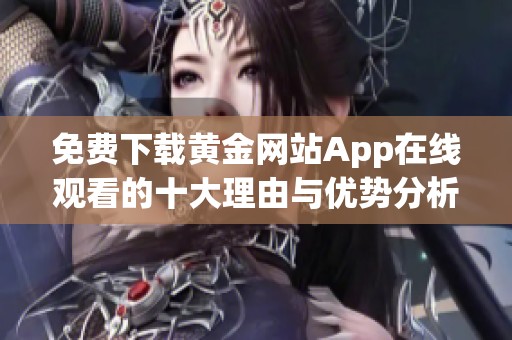 免费下载黄金网站App在线观看的十大理由与优势分析