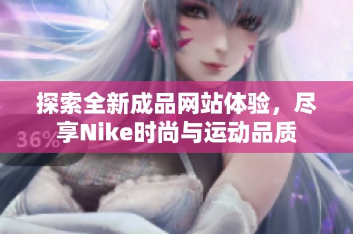 探索全新成品网站体验，尽享Nike时尚与运动品质