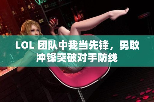 LOL 团队中我当先锋，勇敢冲锋突破对手防线