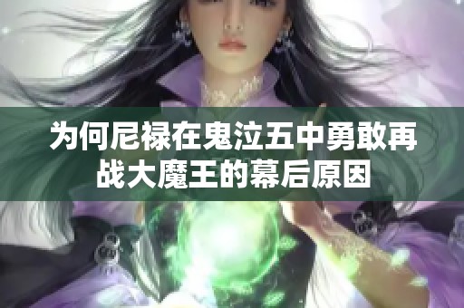 为何尼禄在鬼泣五中勇敢再战大魔王的幕后原因