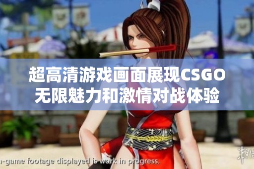 超高清游戏画面展现CSGO无限魅力和激情对战体验