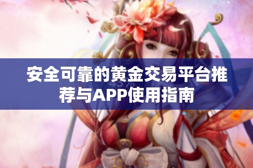 安全可靠的黄金交易平台推荐与APP使用指南