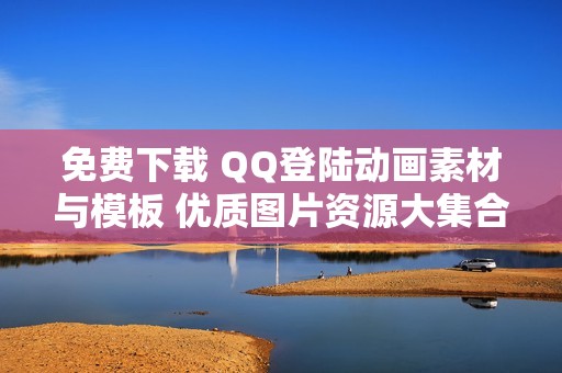 免费下载 QQ登陆动画素材与模板 优质图片资源大集合