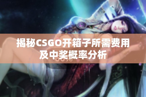 揭秘CSGO开箱子所需费用及中奖概率分析