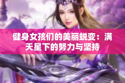 健身女孩们的美丽蜕变：满天星下的努力与坚持