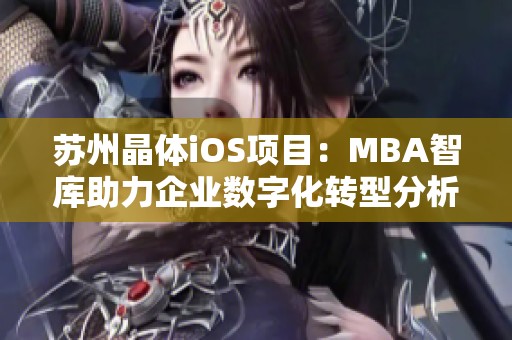 苏州晶体iOS项目：MBA智库助力企业数字化转型分析
