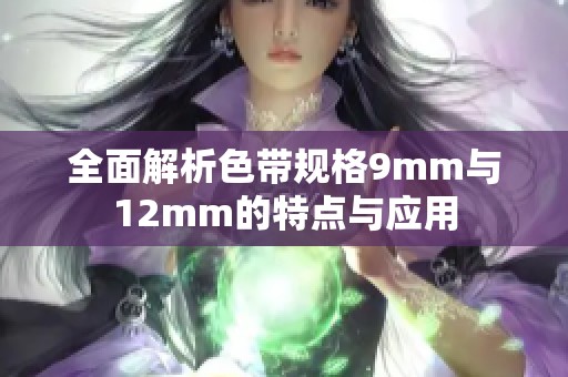 全面解析色带规格9mm与12mm的特点与应用