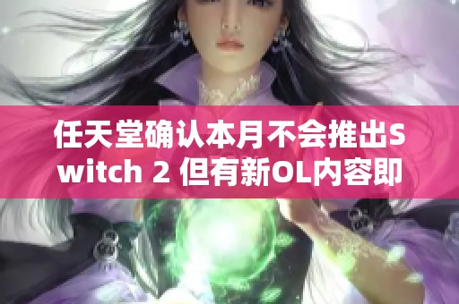 任天堂确认本月不会推出Switch 2 但有新OL内容即将发布