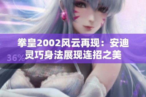 拳皇2002风云再现：安迪灵巧身法展现连招之美