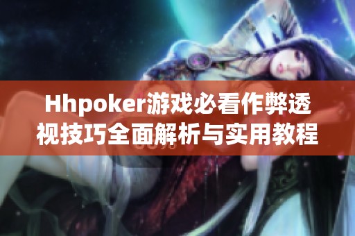 Hhpoker游戏必看作弊透视技巧全面解析与实用教程