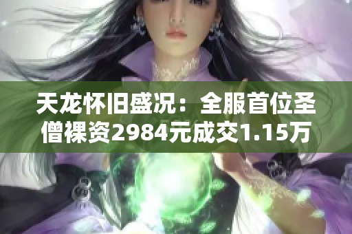 天龙怀旧盛况：全服首位圣僧裸资2984元成交1.15万元