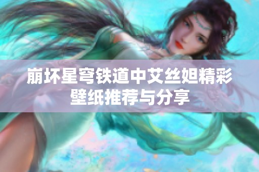 崩坏星穹铁道中艾丝妲精彩壁纸推荐与分享