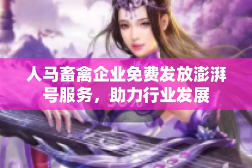 人马畜禽企业免费发放澎湃号服务，助力行业发展