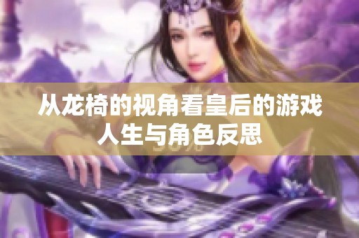 从龙椅的视角看皇后的游戏人生与角色反思