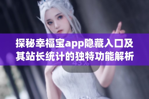 探秘幸福宝app隐藏入口及其站长统计的独特功能解析