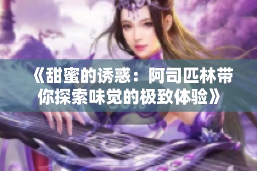 《甜蜜的诱惑：阿司匹林带你探索味觉的极致体验》