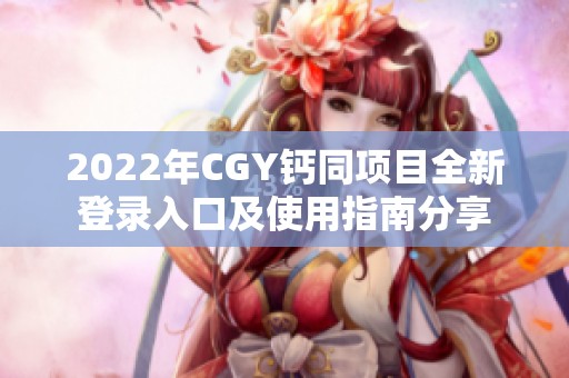 2022年CGY钙同项目全新登录入口及使用指南分享