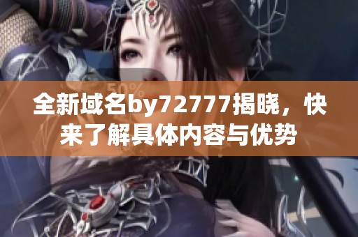 全新域名by72777揭晓，快来了解具体内容与优势