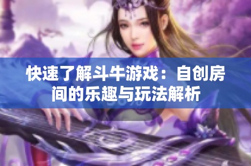 快速了解斗牛游戏：自创房间的乐趣与玩法解析