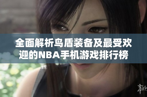 全面解析鸟盾装备及最受欢迎的NBA手机游戏排行榜