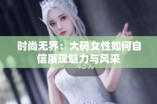 时尚无界：大码女性如何自信展现魅力与风采