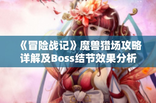 《冒险战记》魔兽猎场攻略详解及Boss结节效果分析