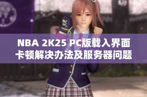 NBA 2K25 PC版载入界面卡顿解决办法及服务器问题分析