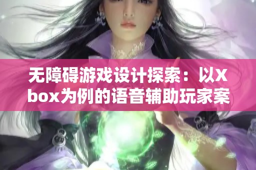 无障碍游戏设计探索：以Xbox为例的语音辅助玩家案例分析