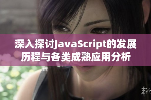 深入探讨JavaScript的发展历程与各类成熟应用分析