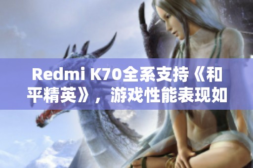 Redmi K70全系支持《和平精英》，游戏性能表现如何？