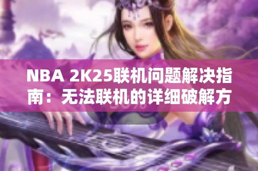 NBA 2K25联机问题解决指南：无法联机的详细破解方法