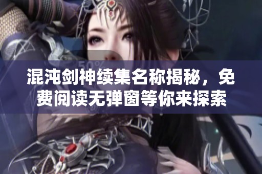 混沌剑神续集名称揭秘，免费阅读无弹窗等你来探索