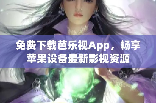 免费下载芭乐视App，畅享苹果设备最新影视资源