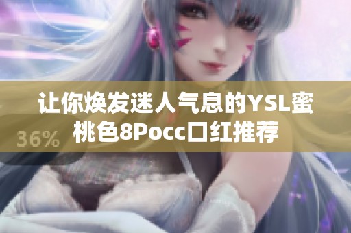 让你焕发迷人气息的YSL蜜桃色8Pocc口红推荐