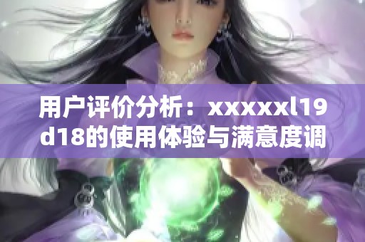 用户评价分析：xxxxxl19d18的使用体验与满意度调查