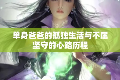 单身爸爸的孤独生活与不屈坚守的心路历程