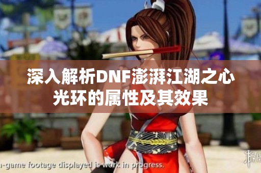 深入解析DNF澎湃江湖之心光环的属性及其效果