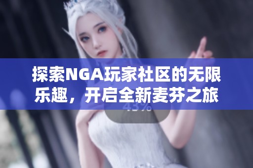 探索NGA玩家社区的无限乐趣，开启全新麦芬之旅