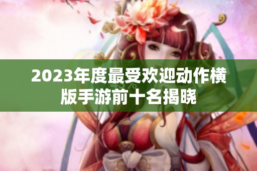 2023年度最受欢迎动作横版手游前十名揭晓