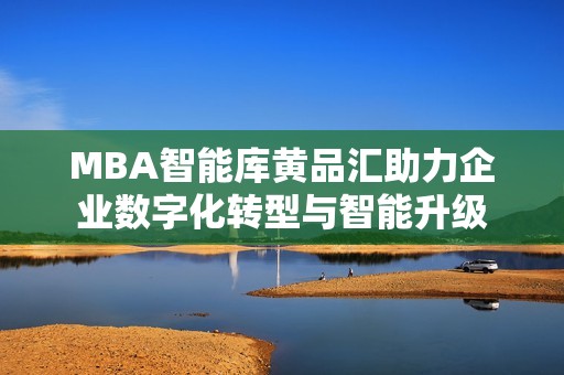 MBA智能库黄品汇助力企业数字化转型与智能升级