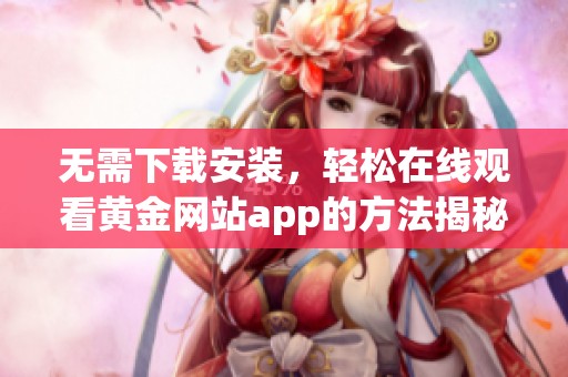 无需下载安装，轻松在线观看黄金网站app的方法揭秘