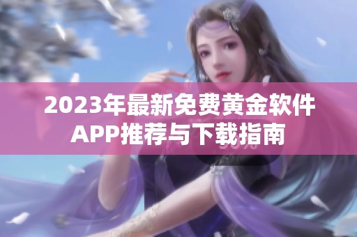 2023年最新免费黄金软件APP推荐与下载指南