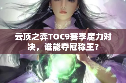 云顶之弈TOC9赛季魔力对决，谁能夺冠称王？