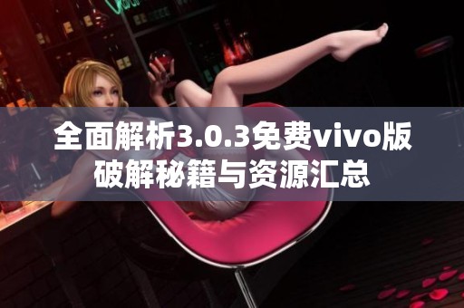 全面解析3.0.3免费vivo版破解秘籍与资源汇总