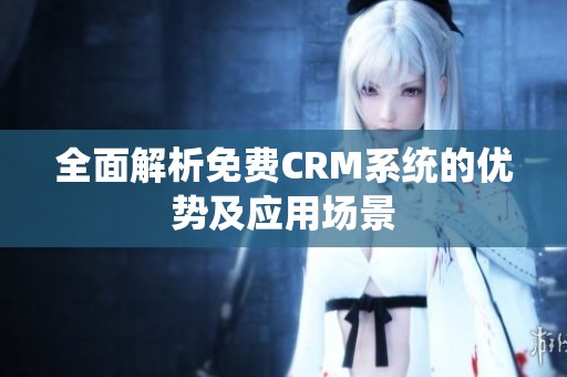 全面解析免费CRM系统的优势及应用场景