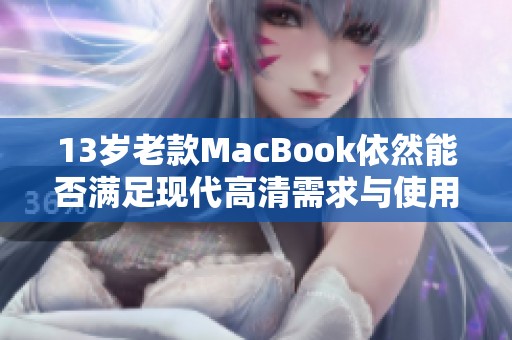 13岁老款MacBook依然能否满足现代高清需求与使用体验