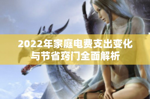2022年家庭电费支出变化与节省窍门全面解析