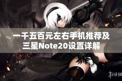 一千五百元左右手机推荐及三星Note20设置详解