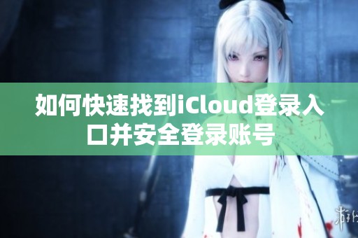 如何快速找到iCloud登录入口并安全登录账号