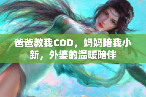 爸爸教我COD，妈妈陪我小新，外婆的温暖陪伴